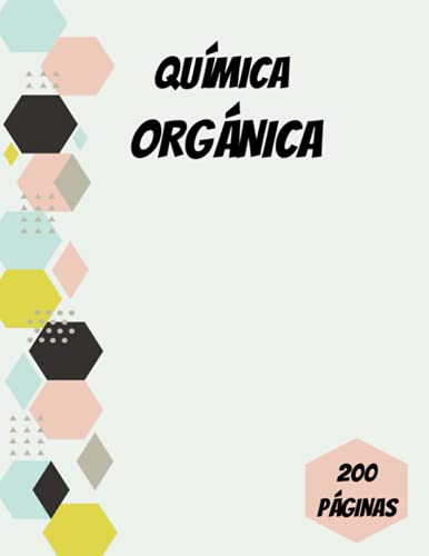 Química Orgánica: cuaderno hexagonal para notas sobre química, estructura, propiedades y reacciones de compuestos orgánicos, Tamaño A4 A4, 200 páginas(Spanish Edition)