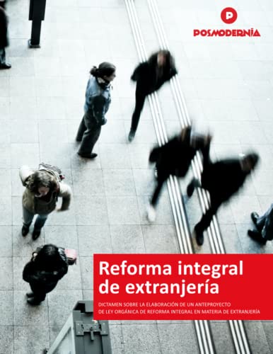 REFORMA INTEGRAL DE EXTRANJERÍA: Dictamen sobre la elaboración de un anteproyecto de Ley Orgánica de reforma integral en materia de extranjería