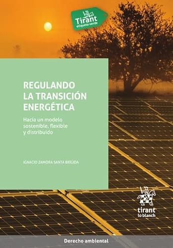 Regulando la transición energética. Hacia un modelo sostenible, flexible y distribuido (Derecho Ambiental)