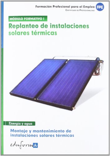 Replanteo de instalaciones solares térmicas: montaje y mantenimiento de instalaciones solares térmicas : certificado de profesionalidad (Pp - Practico Profesional)