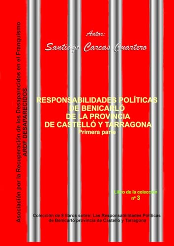 RESPONSABILIDADES POLÍTICAS DE BENICARLÓ DE LA PROVINCIA DE CASTELLÓ Y TARRAGONA - 1ª parte (Colección de ocho libros sobre Las Responsabilidades ... de la provincia de Castelló y Tarragona)