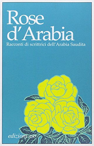 Rose d'Arabia. Racconti di scrittrici dell'Arabia Saudita (Dal mondo)
