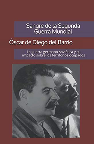 Sangre de la Segunda Guerra Mundial: La guerra germano-soviética y su impacto sobre los territorios ocupados