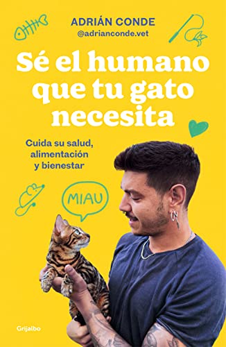 Sé el humano que tu gato necesita. Cuida su salud, alimentación y bienestar: Cuida Su Salud, Alimentación Y Bienestar / Take Care of Its Health, Nutrition, and Well-being (Estilo de vida)