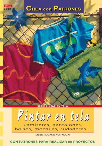 Serie Pintar en Tela nº 4. PINTAR EN TELA. CAMISETAS, PANTALONES, BOLSOS, MOCHILAS... (CREA CON PATRONES-PINTAR EN TELA)