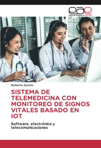 SISTEMA DE TELEMEDICINA CON MONITOREO DE SIGNOS VITALES BASADO EN IOT: Software, electrónica y telecomunicaciones