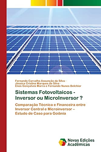 Sistemas Fotovoltaicos - Inversor ou MicroInversor ?: Comparação Técnica e Financeira entre Inversor Central e Microinversor – Estudo de Caso para Goiânia
