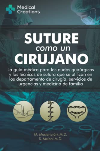 SUTURE COMO UN CIRUJANO: La Guía Médica para los Nudos Quirúrgicos y las Técnicas de Sutura que se utilizan en los Departamento de Cirugía, Servicios de Urgencias y Medicina de familia