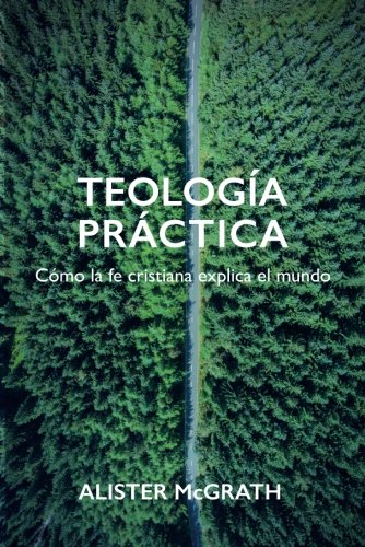 Teología práctica: Cómo la fe cristiana explica el mundo