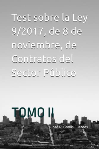 Test sobre la Ley 9/2017, de 8 de noviembre, de Contratos del Sector Público: TOMO II (CONTRATOS DE LA ADMINISTRACIÓN PÚBLICA)
