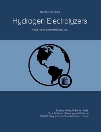 The 2023 Report on Hydrogen Electrolyzers: World Market Segmentation by City