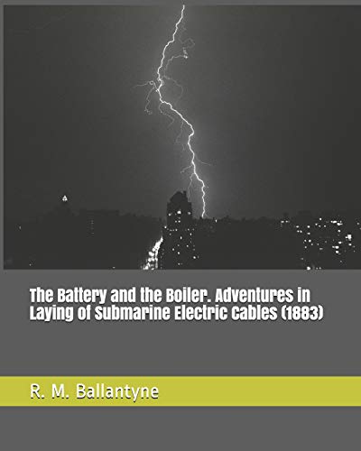 The Battery and the Boiler. Adventures in Laying of Submarine Electric Cables (1883)