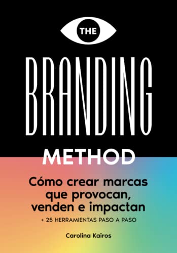 THE BRANDING METHOD: cómo crear marcas que provocan, venden e impactan: Una guía paso a paso con más de 25 herramientas prácticas