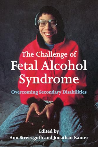 The Challenge of Fetal Alcohol Syndrome: Overcoming Secondary Disabilities (Jessie & John Danz Lectures)