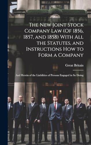 The New Joint Stock Company Law (Of 1856, 1857, and 1858) With All the Statutes, and Instructions How to Form a Company: And Herein of the Liabilities of Persons Engaged in So Doing