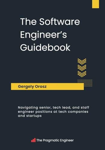 The Software Engineer's Guidebook: Navigating senior, tech lead, and staff engineer positions at tech companies and startups