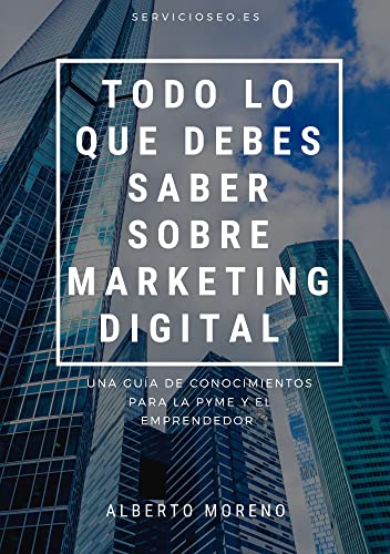 Todo lo que Debes Saber sobre Marketing Digital: Una Guía de Conocimientos Para la Pyme y el Emprendedor