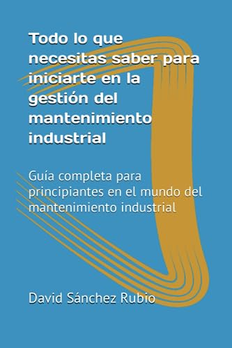 Todo lo que necesitas saber para iniciarte en la gestión del mantenimiento industrial: Guía completa para principiantes en el mundo del mantenimiento industrial