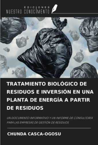 TRATAMIENTO BIOLÓGICO DE RESIDUOS E INVERSIÓN EN UNA PLANTA DE ENERGÍA A PARTIR DE RESIDUOS: UN DOCUMENTO INFORMATIVO Y UN INFORME DE CONSULTORÍA PARA LAS EMPRESAS DE GESTIÓN DE RESIDUOS