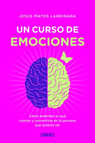 Un Curso de emociones: Cómo entender lo que sientes y convertirte en la persona que quieres ser (Crecimiento personal)