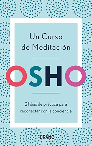 Un Curso De Meditación : 21 días de práctica para reconectar con la conciencia (Crecimiento personal)