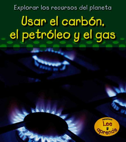 Usar el Carbon, el Petroleo y el Gas = Using Coal, Oil, and Gas (Explorar Los Recursos Del Planeta/ Exploring Earth's Resources)