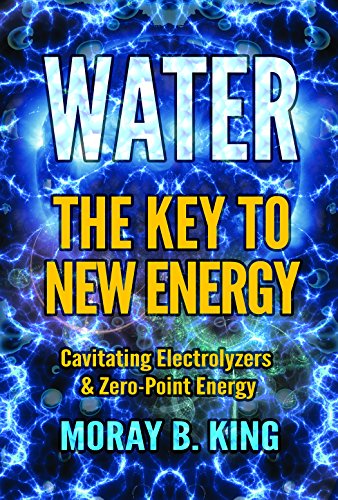 WATER: THE KEY TO NEW ENERGY: Cavitating Electrolyzers & Zero-Point Energy (English Edition)