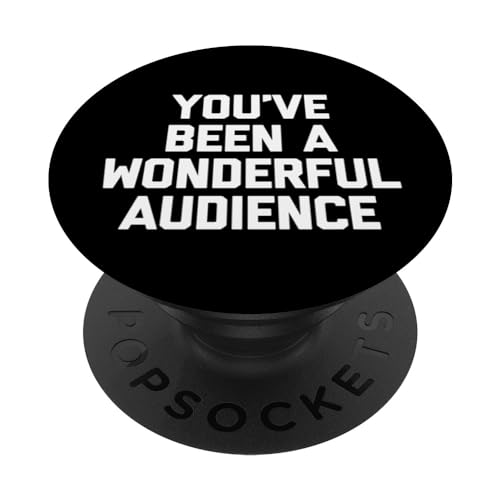 You 've Been A Wonderful Audience - Divertido dicho sarcástico PopSockets PopGrip Intercambiable