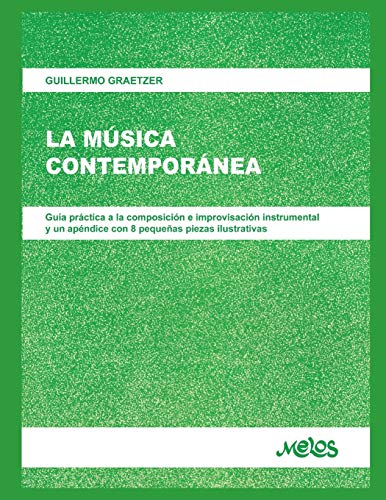 LA MÚSICA CONTEMPORÁNEA: guía práctica a la composición e improvisación instrumental y un apéndice con 8 pequeñas piezas ilustrativas: ... piezas ilustrativas (Armonia Y Solfeo)