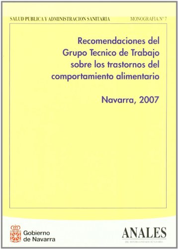 Recomendaciones del Grupo Técnico de Trabajo sobre los trastornos del comportamiento alimentario. Navarra, 2007: Ordenando los desórdenes de la alimentación (Salud pública y administración sanitaria)